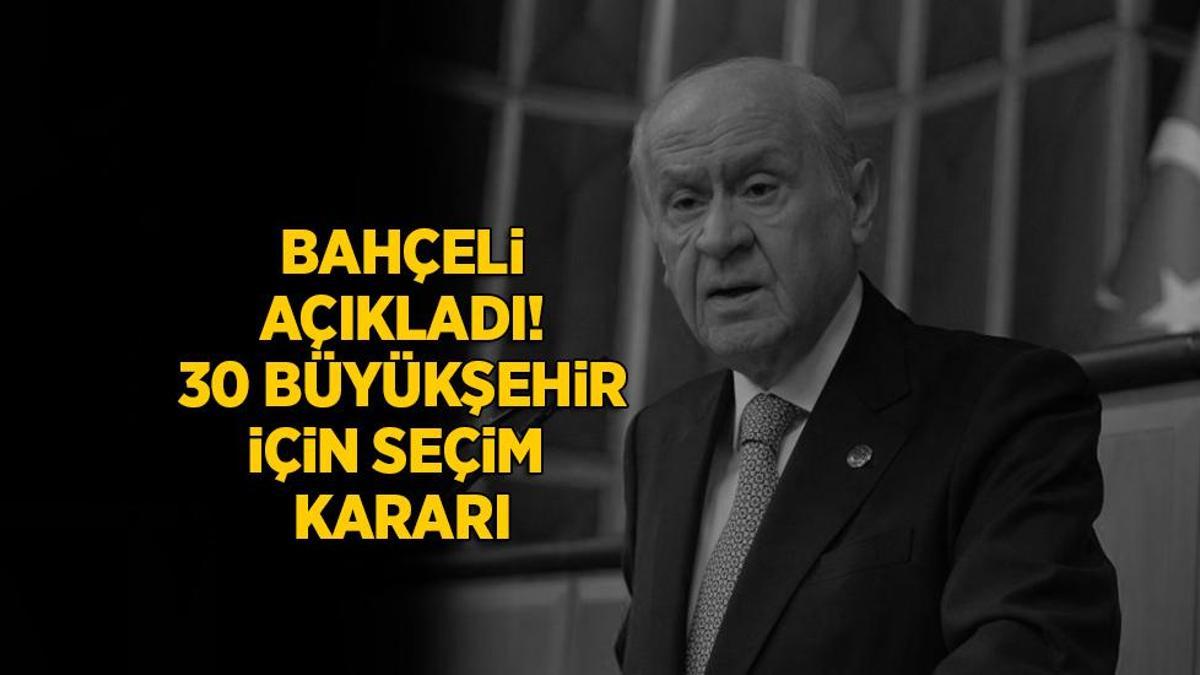 Bahçeli 30 büyükşehirle ilgili yerel seçim kararını duyurdu!