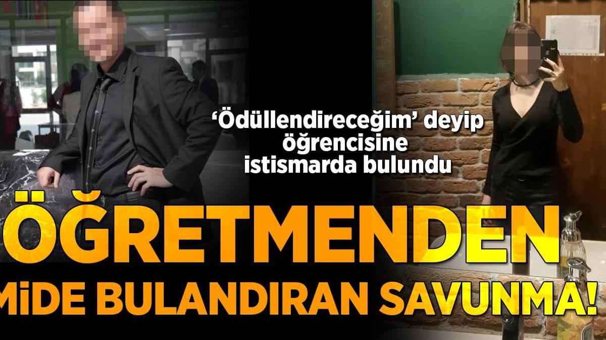 ‘Ödüllendireceğim’ deyip öğrencisini istismar etti! Öğretmenden mide bulandıran savunma