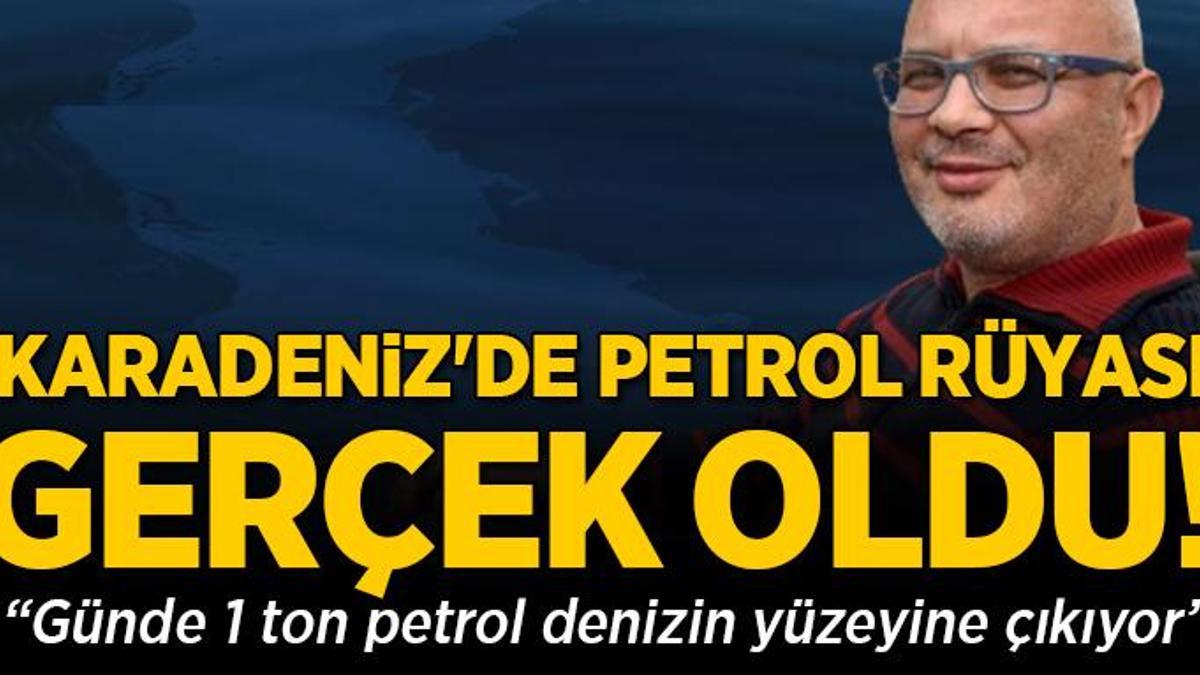 Karadeniz’de petrol rüyası gerçek oldu: “Günde 1 ton petrol denizin yüzeyine çıkıyor”