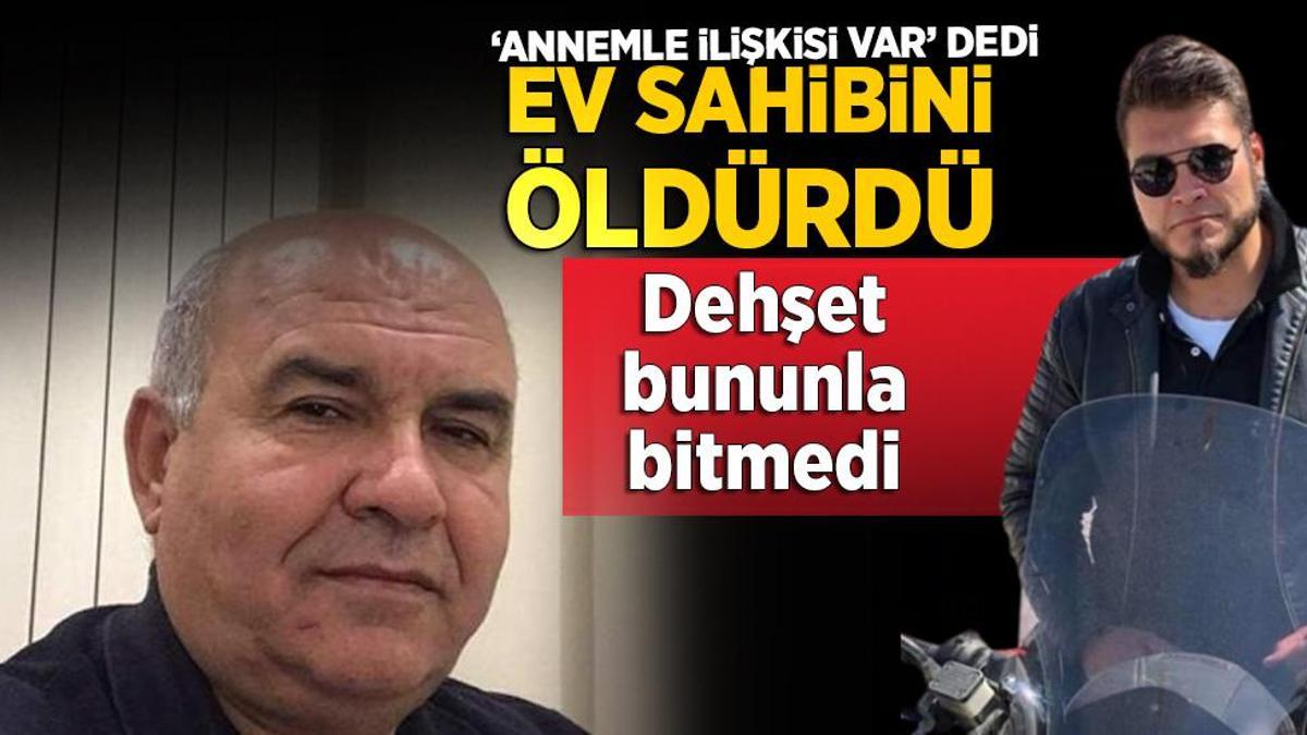 ‘Annemle ilişkisi var’ dedi, ev sahibini öldürdü! Dehşet bununla bitmedi