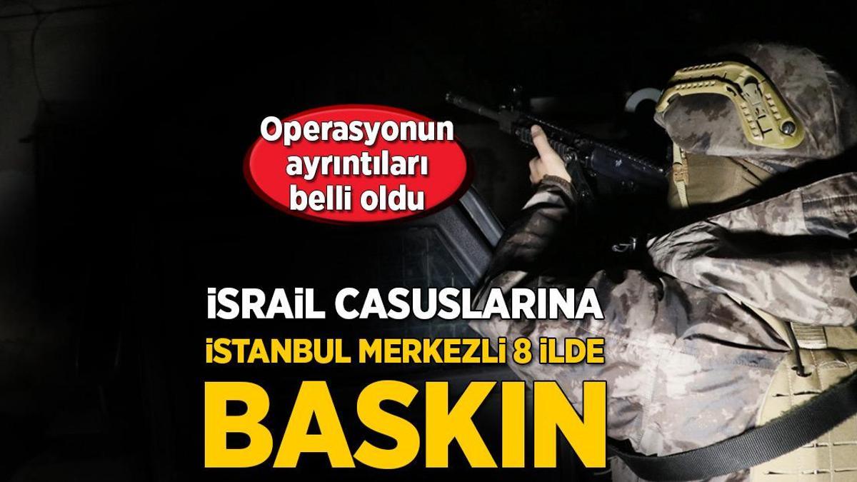 İsrail casuslarına İstanbul merkezli 8 ilde operasyon