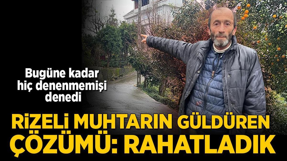 Hiç denenmemişi denedi! Rizeli muhtarın güldüren çözümü: Rahatladık
