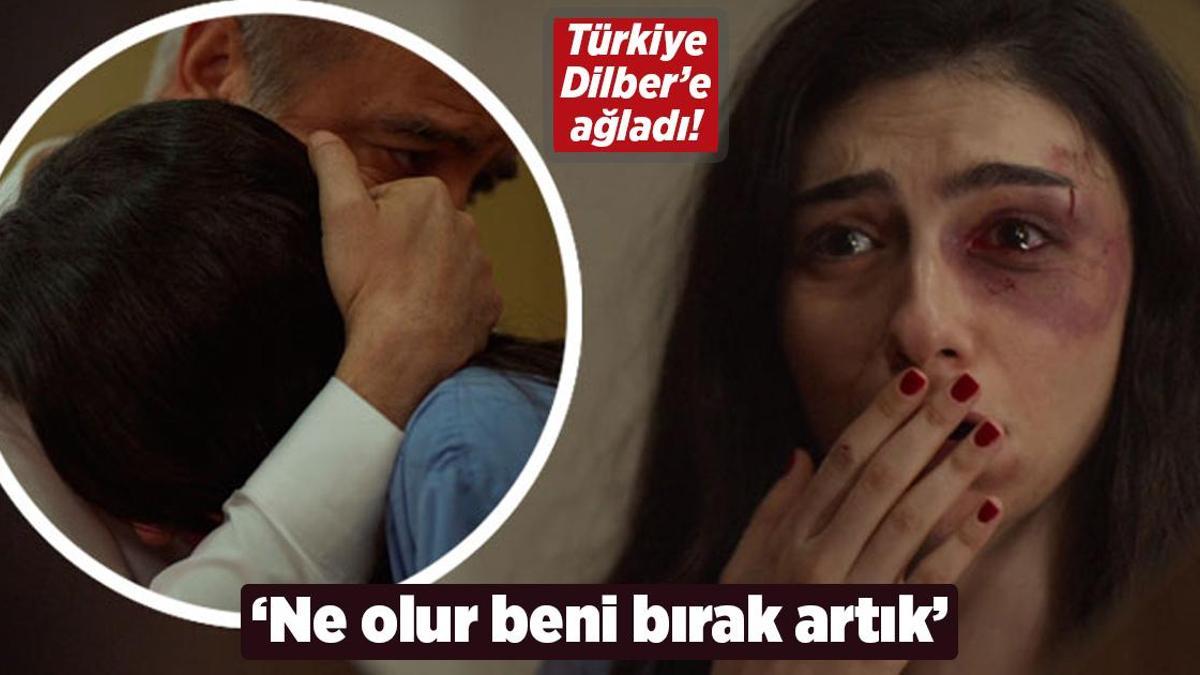 Türkiye, Dilber’e ağladı! ‘Ne olur beni bırak artık’