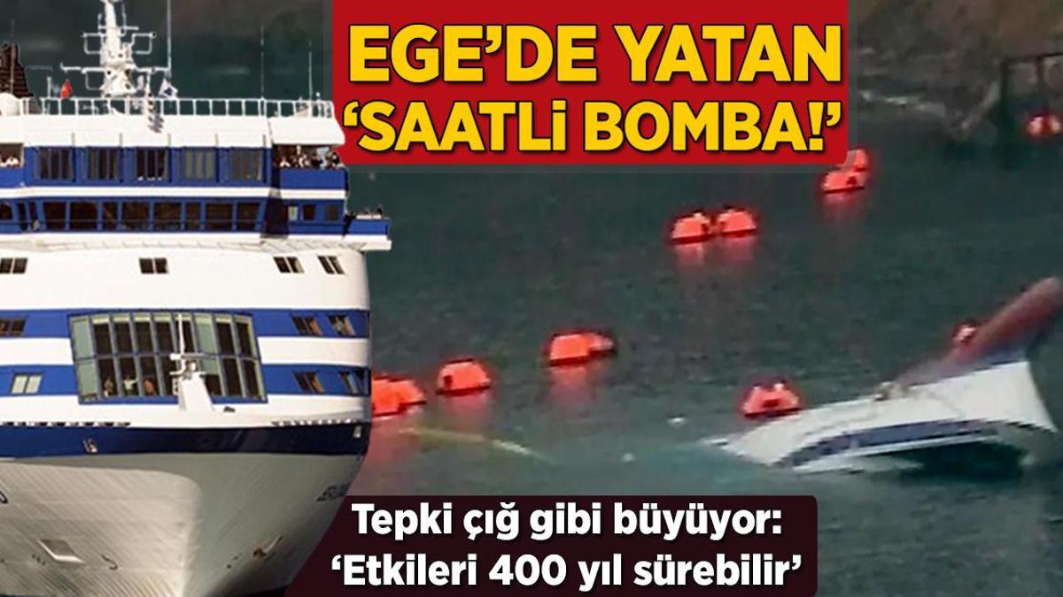 Ege’de yatan ‘saatli bomba!’ Tepki çığ gibi büyüyor: ‘Etkileri 400 yıl sürebilir’