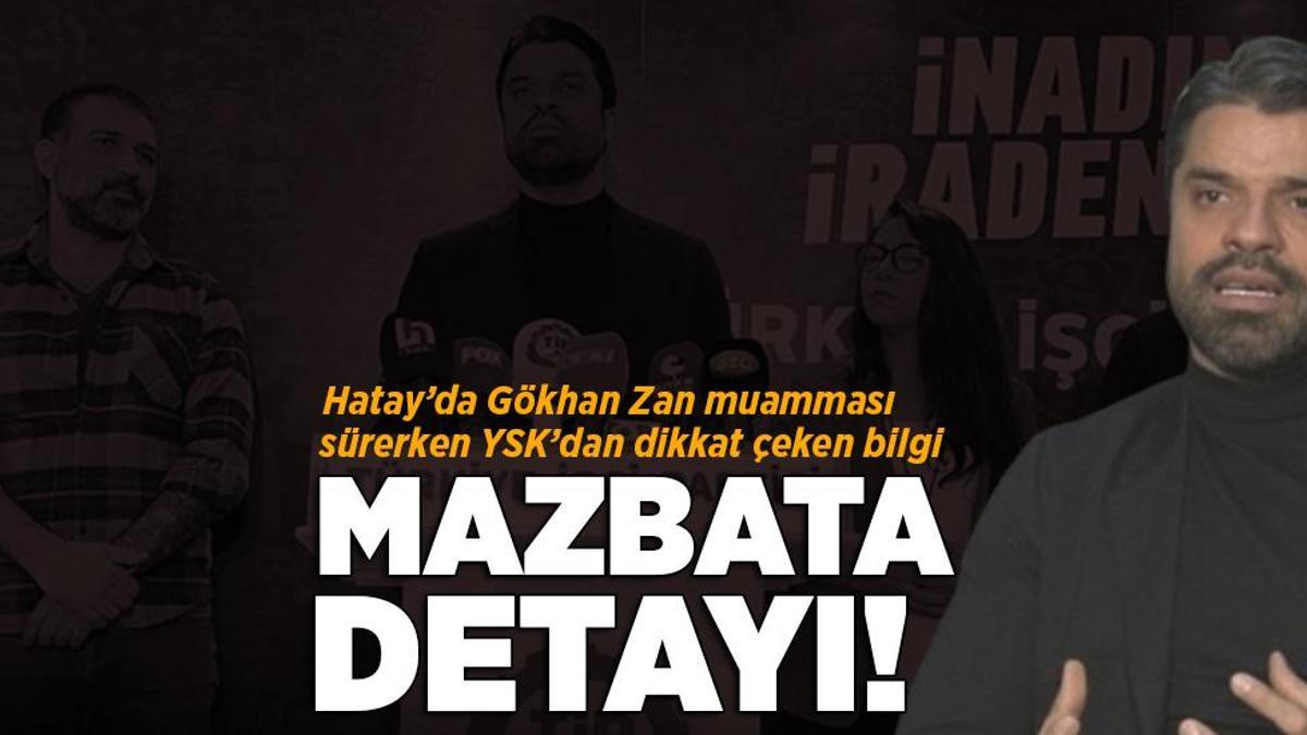Hatay’da Gökhan Zan muamması! YSK’dan yeni bilgi… Mazbata detayı