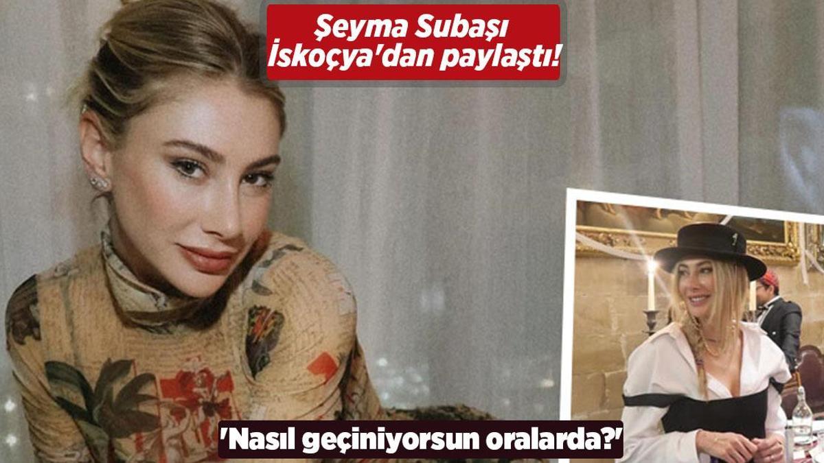Şeyma Subaşı İskoçya’dan paylaştı! ‘Nasıl geçiniyorsun oralarda?’