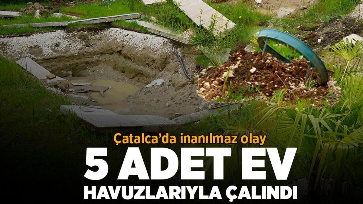 Çatalca’da ilginç olay! 5 ev havuzlarıyla birlikte çalındı
